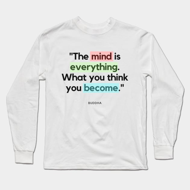 "The mind is everything. What you think you become." - Buddha Quote Long Sleeve T-Shirt by InspiraPrints